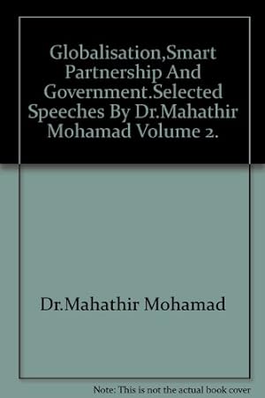 Seller image for Globalisation,Smart Partnership And Government.Selected Speeches By Dr.Mahathir Mohamad Volume 2. for sale by WeBuyBooks