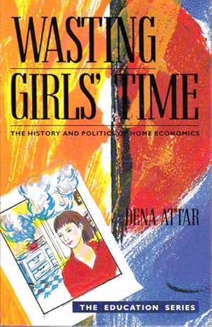 Imagen del vendedor de Wasting Girls' Time. The History and Politics of Home Economics a la venta por Goulds Book Arcade, Sydney