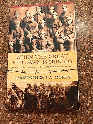 When The Great Red Dawn Is Shining Memoirs of Life in the Royal Newfoundland Regiment