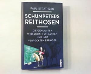 Schumpeters Reithosen. Die genialsten Wirtschaftstheorien und ihre verrückten Erfinder.