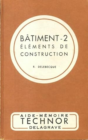 B timent Tome II : El ments de construction - R. Delebecque
