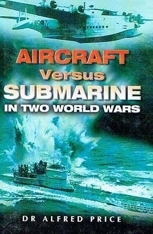 Aircraft Versus Submarine: in Two World Wars.