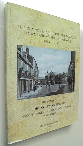 Life in a Northamptonshire Market During the Great War 1914 - 1918: The Diary of John Coleman Bin...