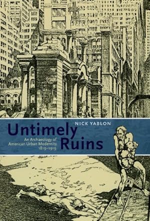 Image du vendeur pour Untimely Ruins : An Archaeology of American Urban Modernity, 1819-1919 mis en vente par GreatBookPricesUK