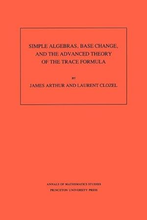 Imagen del vendedor de Simple Algebras, Base Change, and the Advanced Theory of the Trace Formula a la venta por GreatBookPricesUK