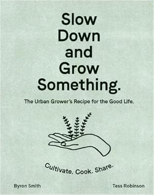Bild des Verkufers fr Slow Down and Grow Something : The Urban Grower's Recipe for the Good Life zum Verkauf von AHA-BUCH GmbH