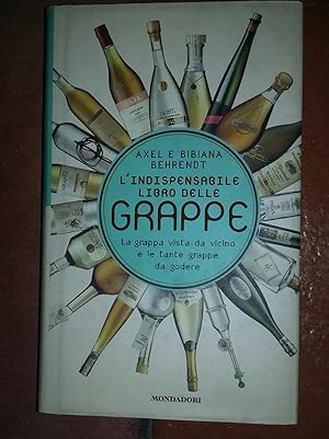 L'indispensabile libro delle grappe.La grappa vista da vicino e le tante grappe da godere