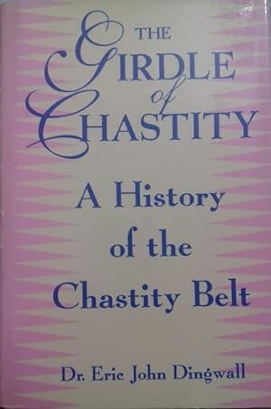 The Girdle of Chastity. A Historyof the Chastity Belt