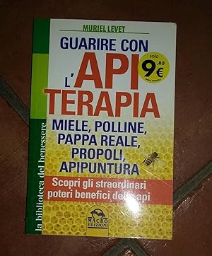 Guarire con l'apiterapia. Miele, polline, pappa reale, propoli, apipuntura. Scopri gli straordina...