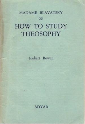 MADAME BLAVATSKY ON HOW TO STUDY THEOSOPHY