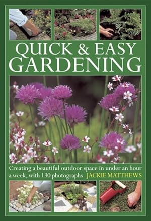 Seller image for Quick & Easy Gardening : Creating a beautiful outdoor space in under an hour a week, with 130 photographs for sale by GreatBookPrices