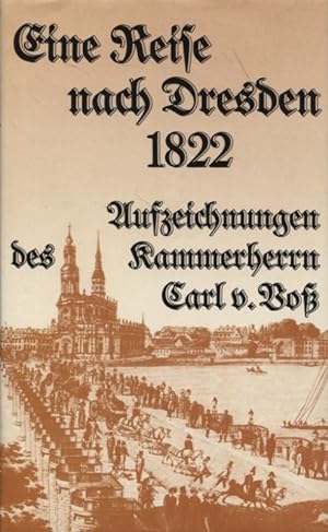 Bild des Verkufers fr Eine Reise nach Dresden 1822 Aufzeichnungen des Kammerherrn Carl v. Voss zum Verkauf von Flgel & Sohn GmbH