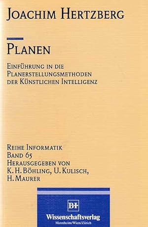 Planen : Einführung in die Planerstellungsmethoden der künstlichen Intelligenz. Reihe Informatik ...