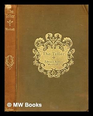 Seller image for The teller : a story / by Edward Noyes Westcott. With the letters of Edward Noyes Westcott / ed. by Margaret Westcott Muzzey. And an account of his life / by Forbes Heermans for sale by MW Books Ltd.