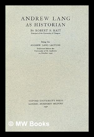 Bild des Verkufers fr Andrew Lang as historian by Robert S. Rait Principal of the University of Glasgow being the Andrew Lang lecture delivered before the University of St. Andrews 24 October 1930 zum Verkauf von MW Books Ltd.