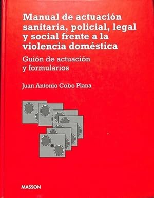 MANUAL DE ACTUACIÓN SANITARIA, POLICIAL, LEGAL Y SOCIAL FRENTE A LA VIOLENCIA DOMESTICA. GUIÓN DE...