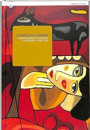 UTOPIES DE L'ORIGEN AVANTGUARDES FIGURATIVES A CATALUNYA 1946 1960