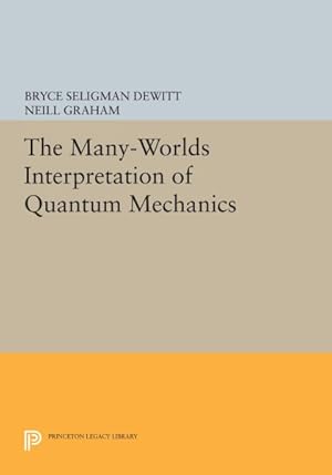 Bild des Verkufers fr Many Worlds Interpretation of Quantum Mechanics : A Fundamental Exposition by Hugh Everett, III, With Papers by J. A. Wheeler, B. S. Dewitt, L. N. Cooper and D. Van Vechten, and N. Graham zum Verkauf von GreatBookPricesUK