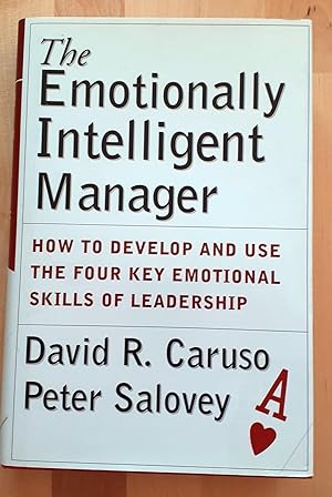 THE EMOTIONALLY INTELLIGENT MANAGER. HOW TO DEVELOP AND USE THE FOUR KEY EMOTIONAL SKILLS OF LEAD...
