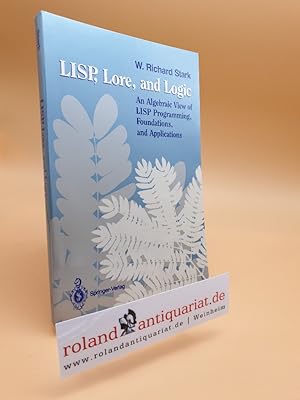LISP, Lore, and Logic : an algebraic view of LISP programming, foundations, and applications / W....