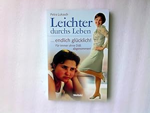 Seller image for Leichter durchs Leben . endlich glcklich! : fr immer ohne Dit abgenommen! / Petra Lukasch for sale by Antiquariat Buchhandel Daniel Viertel