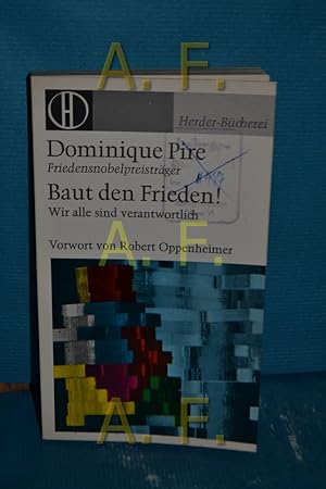 Bild des Verkufers fr Baut den Frieden : Wir alle sind verantwortlich Dominique Pire. [Aus d. Franz.] In Zusammenarb. mit Charles Dricot. Vorw. von Robert Oppenheimer. Nachw. von John Griffin / Herder-Bcherei , Bd. 296 zum Verkauf von Antiquarische Fundgrube e.U.