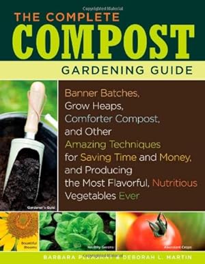 Seller image for The Complete Compost Gardening Guide: Banner batches, grow heaps, comforter compost, and other amazing techniques for saving time and money, and . most flavorful, nutritous vegetables ever. by Martin, Deborah L., Pleasant, Barbara [Paperback ] for sale by booksXpress