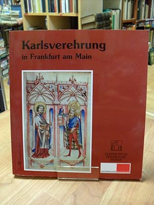 Seller image for Karlsverehrung in Frankfurt am Main, Katalog zur Ausstellung des Dommuseums Frankfurt und des Historischen Museums Frankfurt vom 13. 12. 2000 - 11. 2. 2001, for sale by Antiquariat Orban & Streu GbR