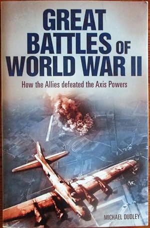Great Battles of World War II How the Allies Defeated the Axis Powers