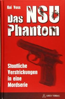 Das NSU Phantom. Staatliche Verstrickungen in eine Mordserie