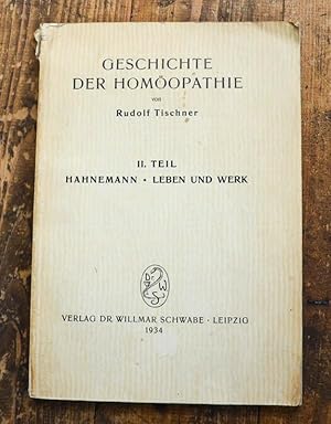 Geschichte der Homöopathie. II. Teil: Hahnemann - Leben und Werk.