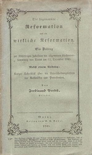 Imagen del vendedor de Die sogenannte Reformation und die wirkliche Reformation. Ein Beitrag z. 300 jhr. Jubelfeier d. allg. Kircheners. v. Trient am 13. Dez. 1845. Nebst einem Anhang : Kurzer berblick ber die Unterscheidungslehren der Katholiken und Protestanten. a la venta por Brbel Hoffmann