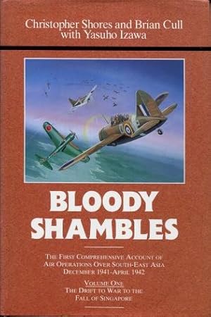 Bloody Shambles Volume One : The Drift to War to the Fall of Singapore