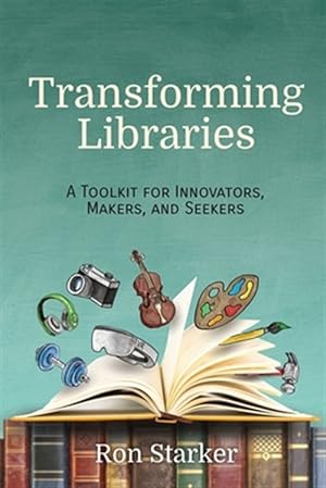 Immagine del venditore per Transforming Libraries: A Toolkit for Innovators, Makers, and Seekers venduto da GreatBookPrices