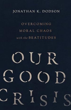 Seller image for Our Good Crisis : Overcoming Moral Chaos With the Beatitudes for sale by GreatBookPrices