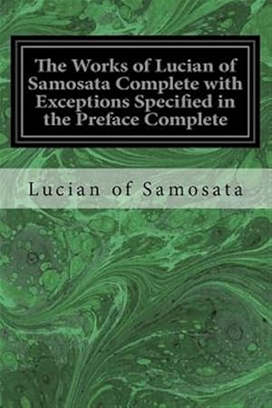 Immagine del venditore per Works of Lucian of Samosata : With Exceptions Specified in the Preface venduto da GreatBookPrices