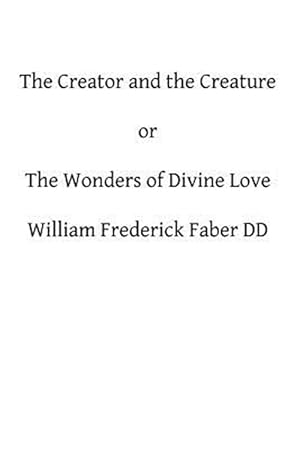Imagen del vendedor de Creator and the Creature : Or the Wonders of Divine Love a la venta por GreatBookPrices