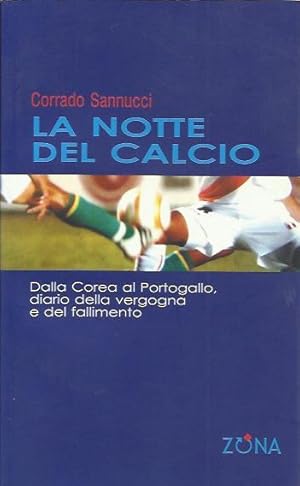 Image du vendeur pour La notte del calcio. Dalla Corea al Portogallo. Diario della vergogna e del fallimento mis en vente par Booklovers - Novara