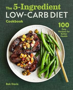 Image du vendeur pour 5-Ingredient Low-Carb Diet Cookbook : 100 Easy Recipes for Better Health mis en vente par GreatBookPrices
