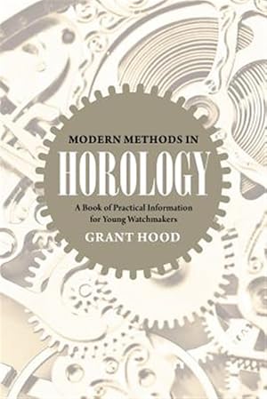 Seller image for Modern Methods in Horology: A Book of Practical Information for Young Watchmakers for sale by GreatBookPrices