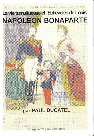 Imagen del vendedor de La vie tumultueuse et ?chevel?e de Louis Napol?on Bonaparte - Paul Ducatel a la venta por Book Hmisphres