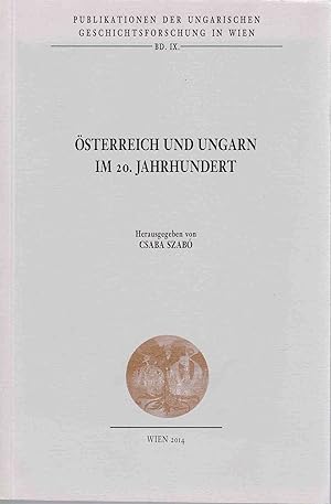 Österreich und Ungarn im 20. Jahrhundert. Publikationen der Ungarischen Geschichtsforschung in Wi...