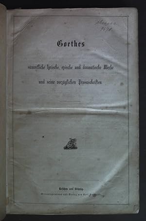 Goethes sämmtliche lyrische, epische und dramatische werke und seine vorzüglichen Prosaschriften.