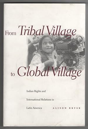 From Tribal Village to Global Village Indian Rights and International Relations in Latin America