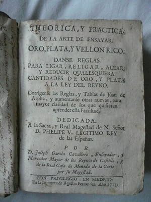 Imagen del vendedor de Theorica y practica de la Arte de Ensayar oro, plata y vellon rico. Danse reglas para ligar, religar, alear, y reducir qualesquiera cantidades de oro y plata a la ley del Reyno. a la venta por Reus, Paris, Londres