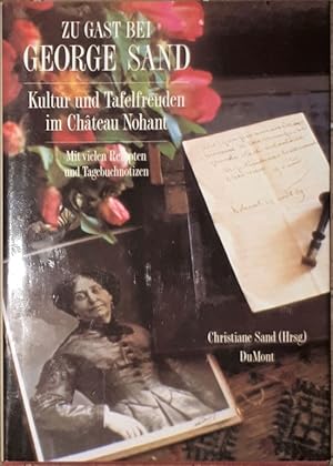 Bild des Verkufers fr Zu Gast bei George Sand. Kultur und Tafelfreuden im Chateau Nohant. Mit vielen Rezepten und Tagebuchnotizen. zum Verkauf von Antiquariat Johann Forster