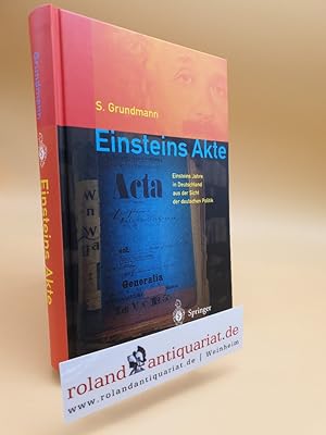 Einsteins Akte : Einsteins Jahre in Deutschland aus der Sicht der deutschen Politik / Siegfried G...