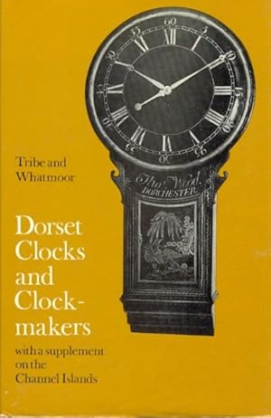 Dorset Clocks and Clockmakers, with a Supplement on the Channel Islands