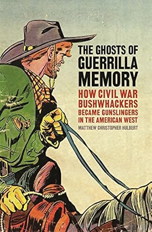 Seller image for The Ghosts of Guerrilla Memory: How Civil War Bushwhackers Became Gunslingers in the American West (UnCivil Wars Ser.) by Hulbert, Matthew [Paperback ] for sale by booksXpress