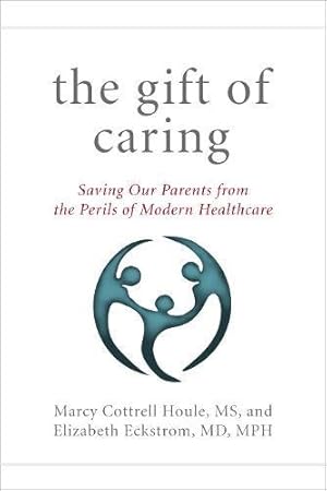 Seller image for The Gift of Caring: Saving Our Parentsand Ourselvesfrom the Perils of Modern Healthcare by Houle M.S., Marcy Cottrell, Eckstrom M.D. M.P.H., Elizabeth, Hansen, Jennie Chin [Paperback ] for sale by booksXpress